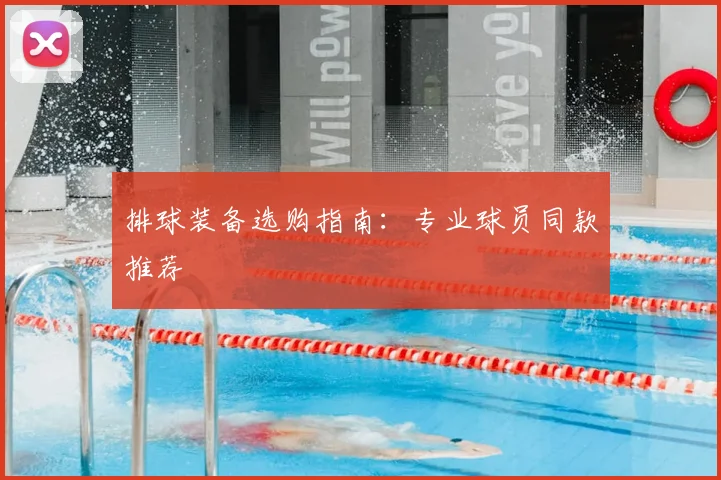 排球装备选购指南：专业球员同款推荐