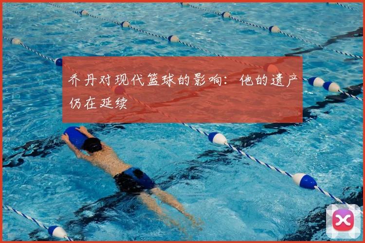 乔丹对现代篮球的影响:他的遗产仍在延续