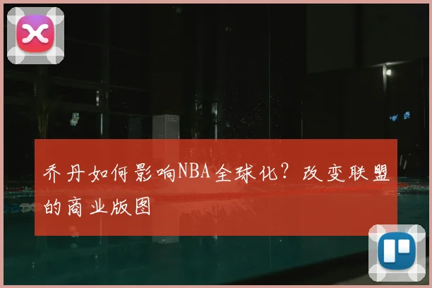 乔丹如何影响NBA全球化？改变联盟的商业版图