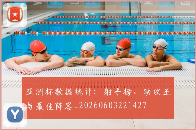 亚洲杯数据统计:射手榜、助攻王与最佳阵容_20260603221427